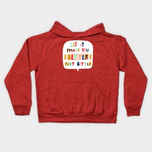 Let it make you BETTER NOT BITTER Kids Hoodie